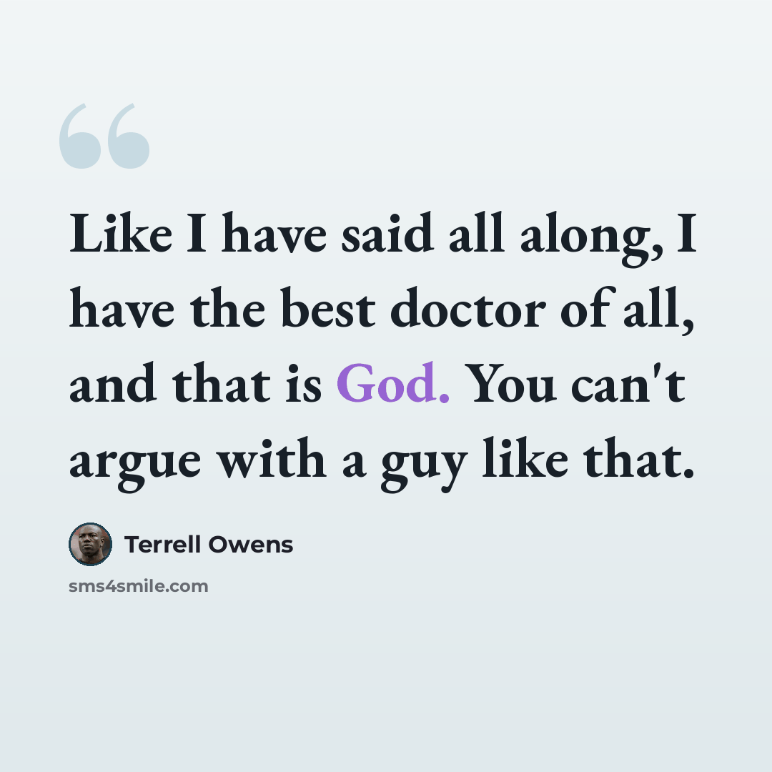 “Like I have said all along, I have the best doctor of all, and that is God. You can't argue with a guy like that.” quote by Terrell Owens