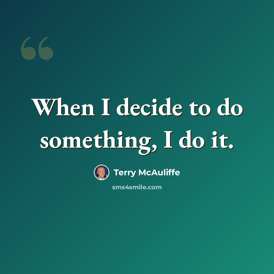 “When I decide to do something, I do it.” quote by Terry McAuliffe