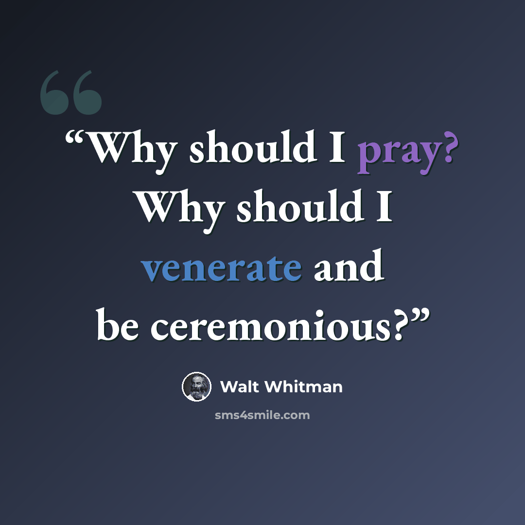 “Why should I pray? Why should I venerate and be ceremonious?” quote by Walt Whitman