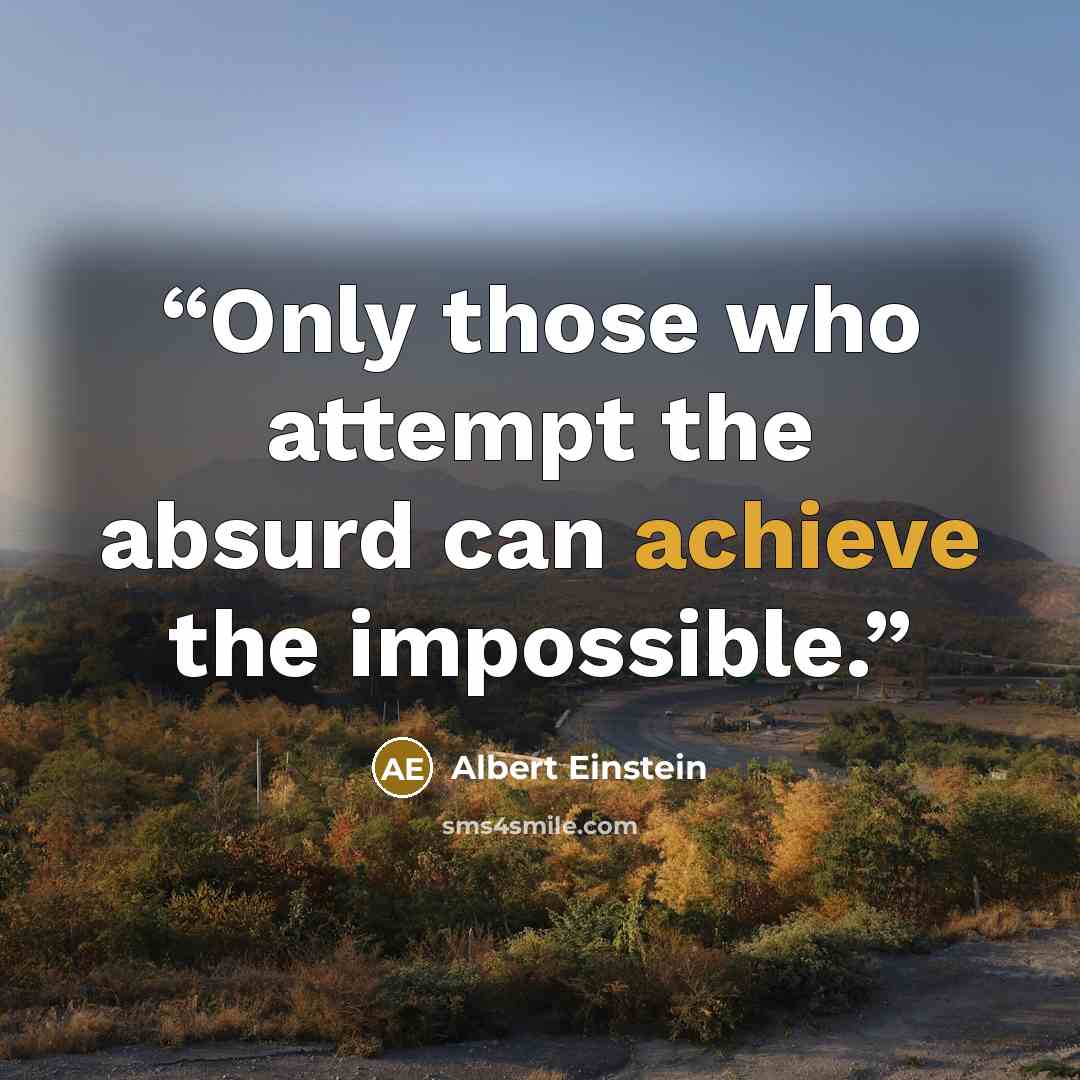 “Only those who attempt the absurd can achieve the impossible.” quote by Albert Einstein