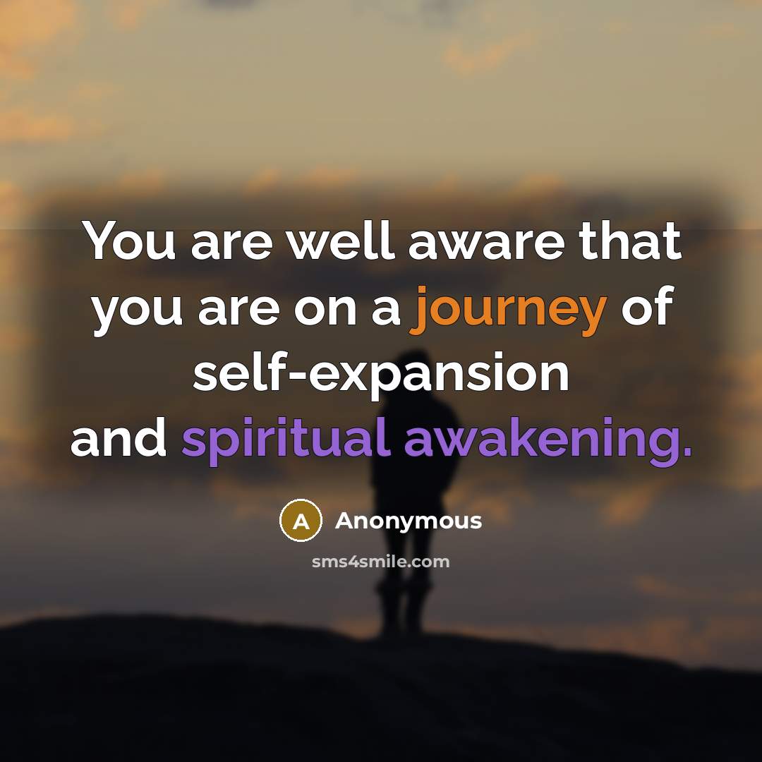 “You are well aware that you are on a journey of self-expansion and spiritual awakening.” quote by Anonymous
