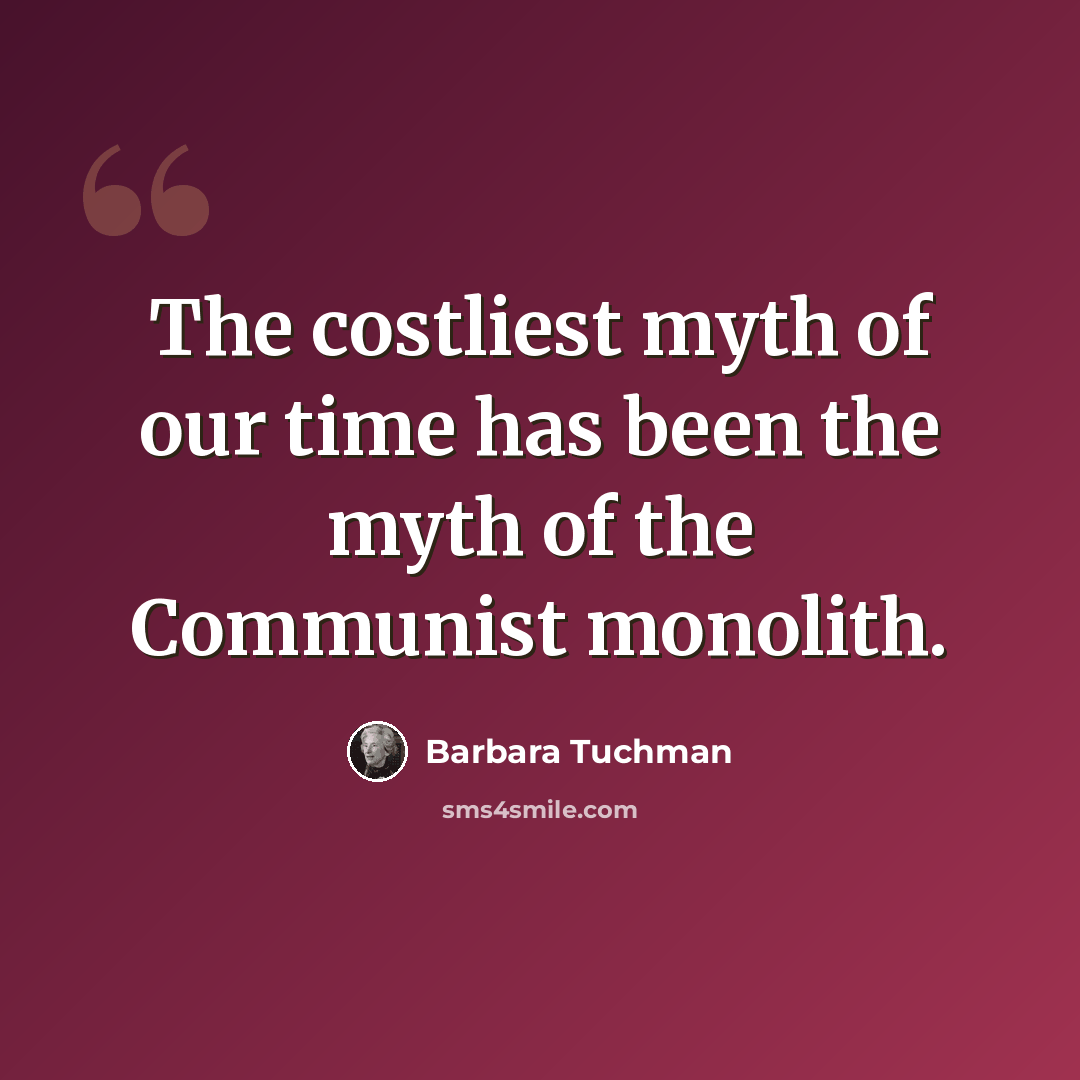 “The costliest myth of our time has been the myth of the Communist monolith.” quote by Barbara Tuchman