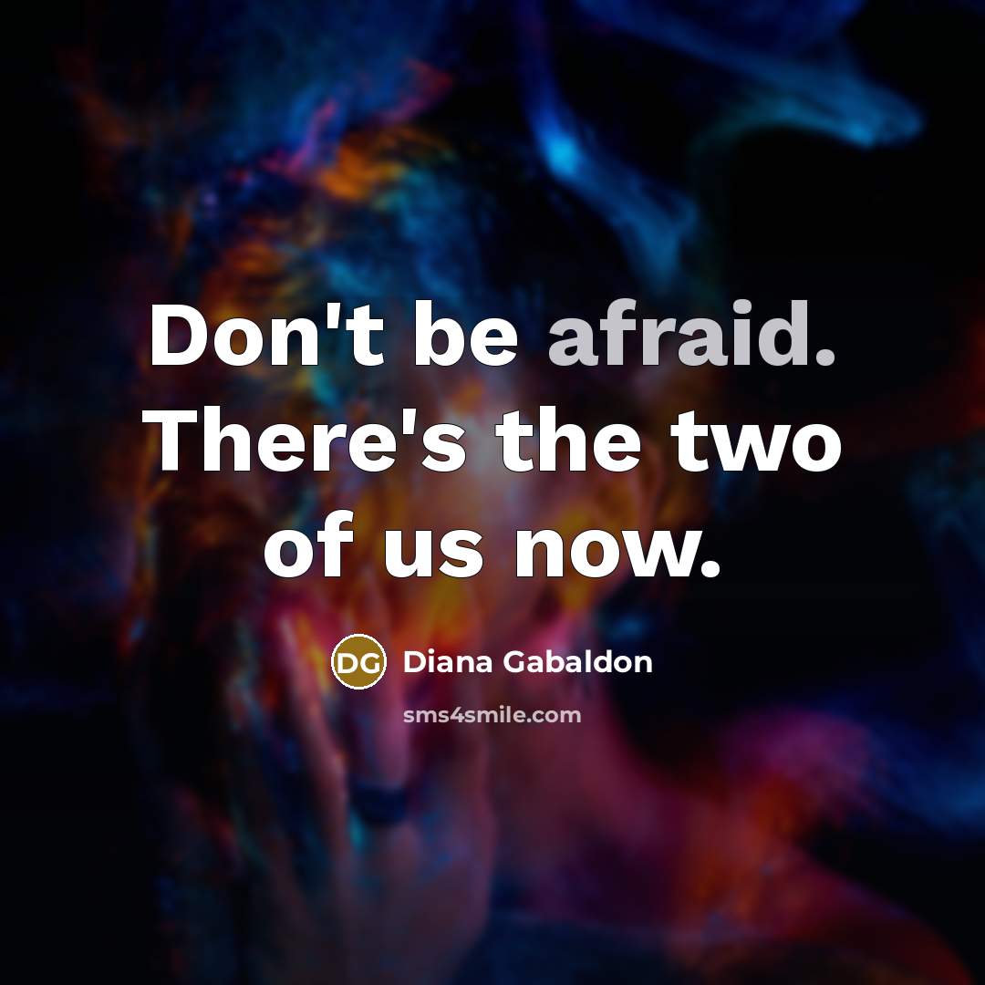 “Don't be afraid. There's the two of us now.” quote by Diana Gabaldon
