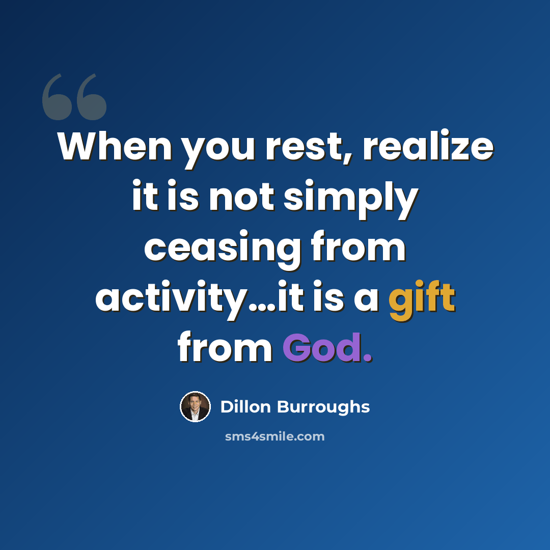 “When you rest, realize it is not simply ceasing from activity…it is a gift from God.” quote by Dillon Burroughs