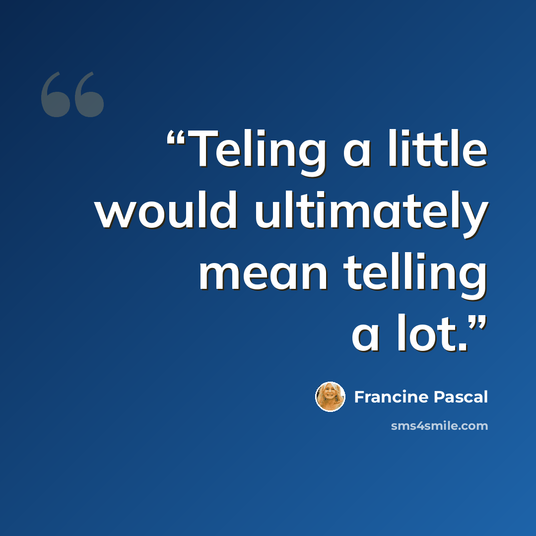 “Teling a little would ultimately mean telling a lot.” quote by Francine Pascal