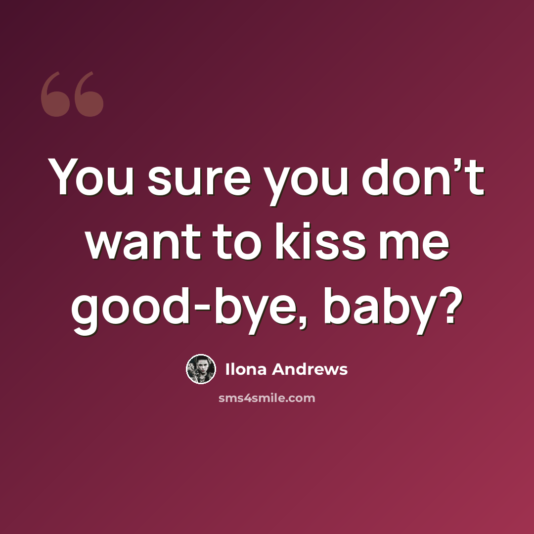 “You sure you don’t want to kiss me good-bye, baby?” quote by Ilona Andrews