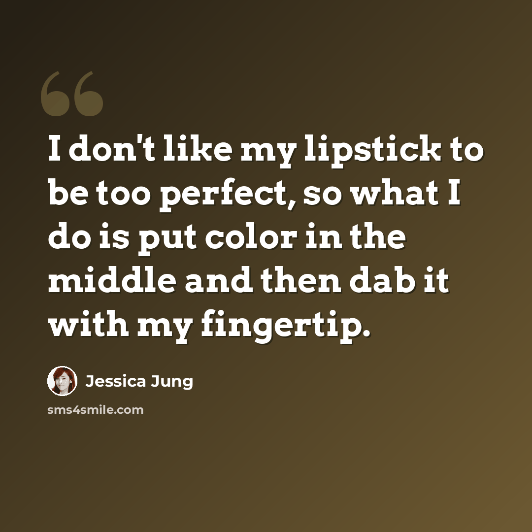 “I don't like my lipstick to be too perfect, so what I do is put color in the middle and then dab it with my fingertip.” quote by Jessica Jung