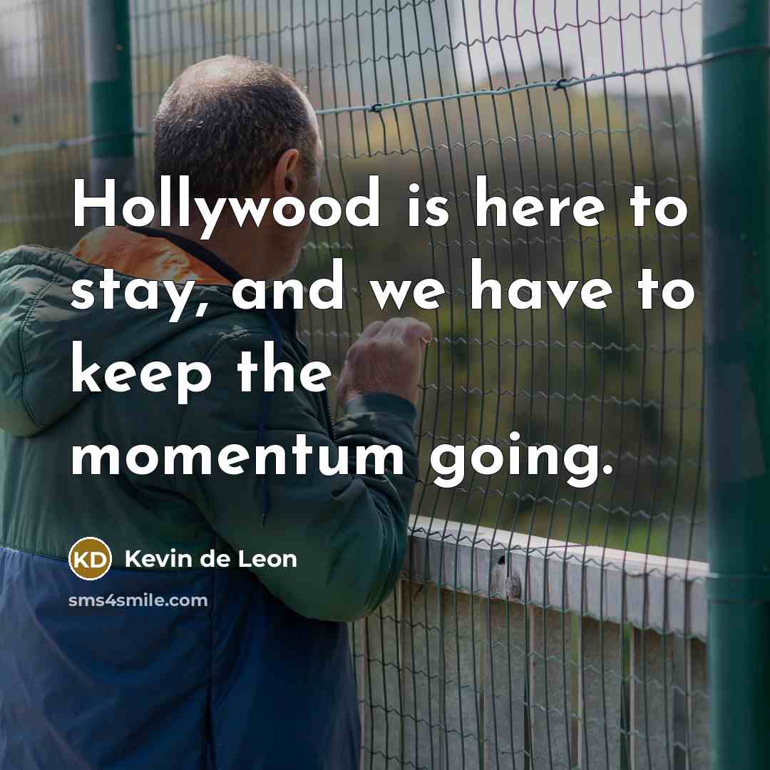 “Hollywood is here to stay, and we have to keep the momentum going.” quote by Kevin de Leon
