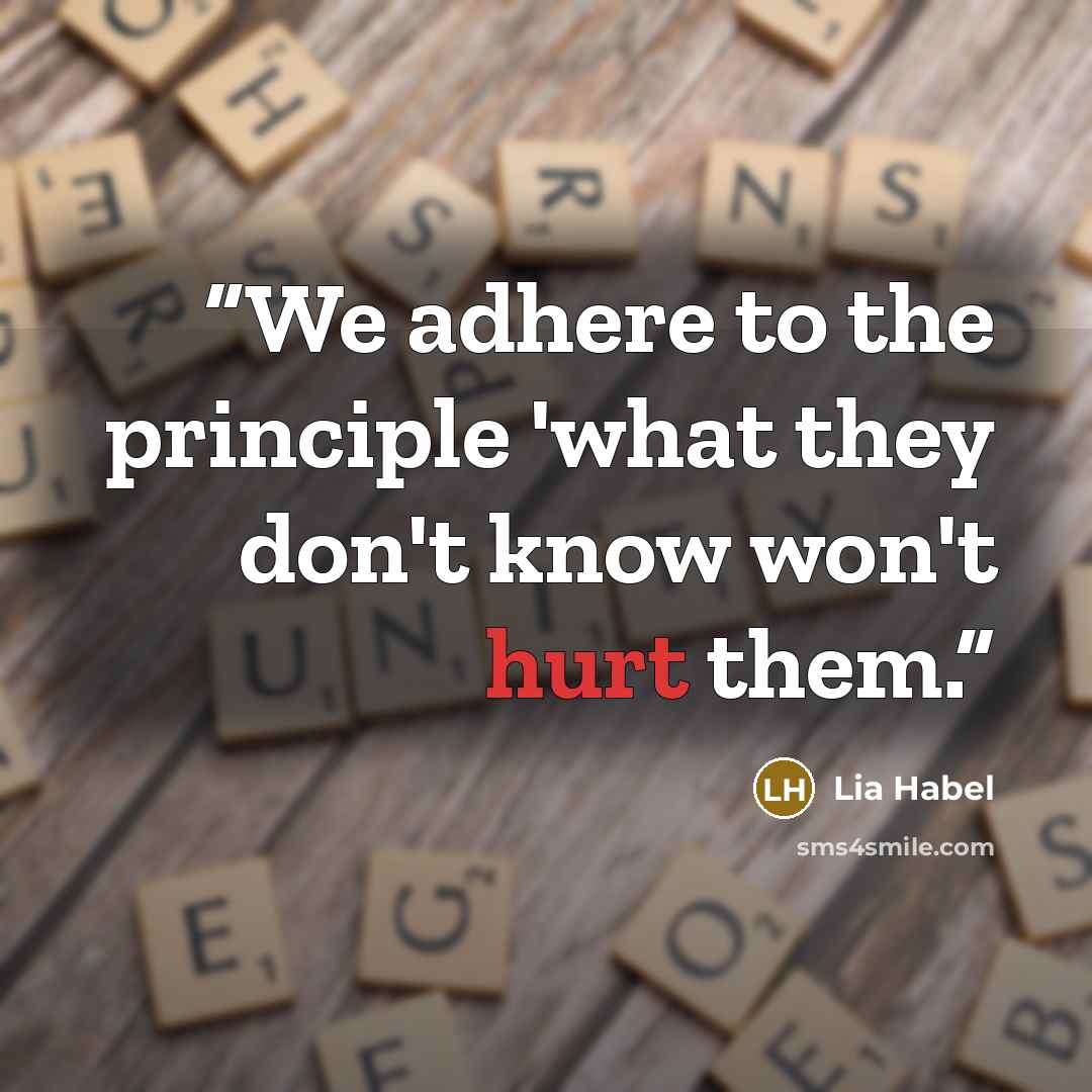 “We adhere to the principle 'what they don't know won't hurt them.” quote by Lia Habel