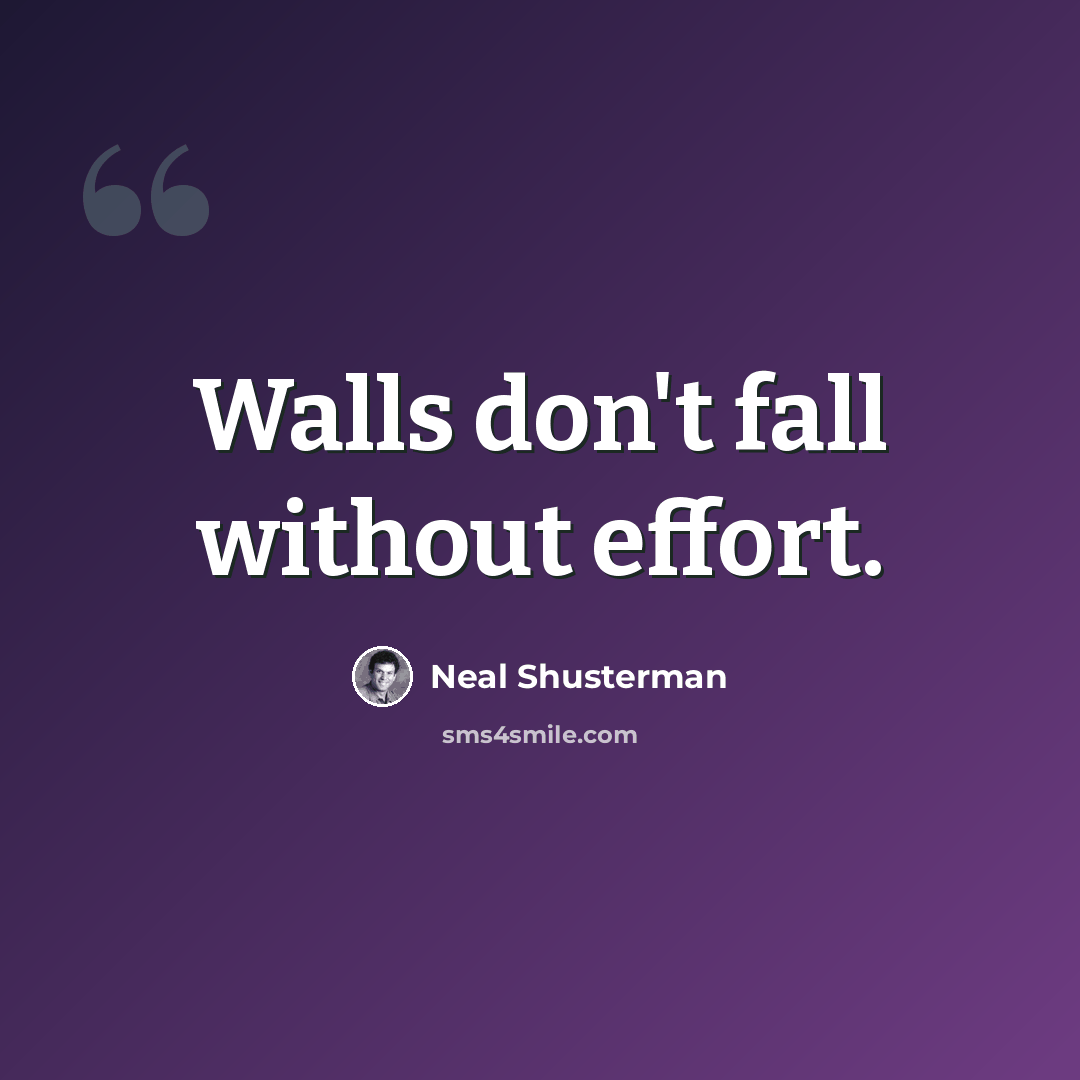 “Walls don't fall without effort.” quote by Neal Shusterman