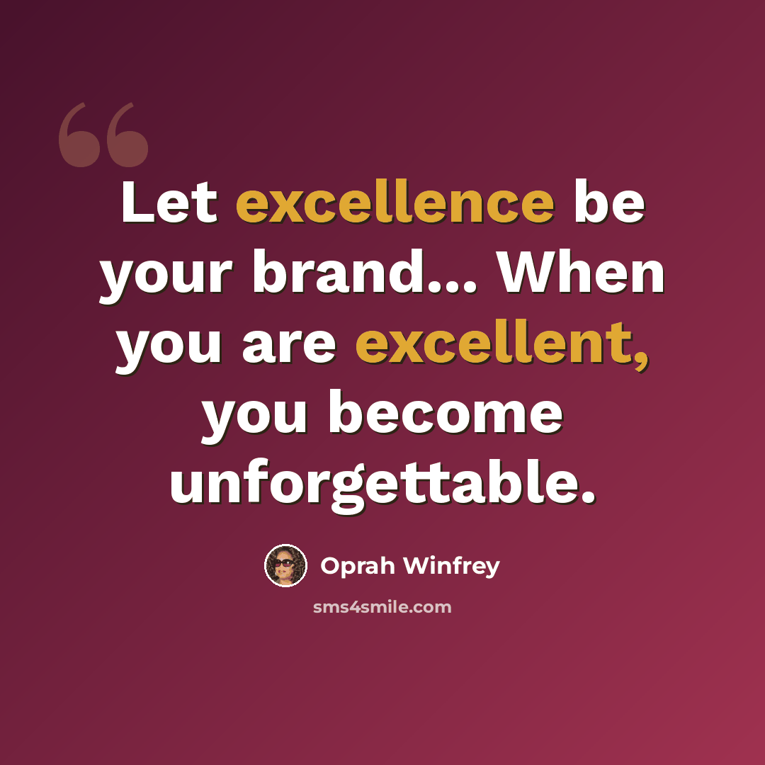 “Let excellence be your brand... When you are excellent, you become unforgettable.” quote by Oprah Winfrey