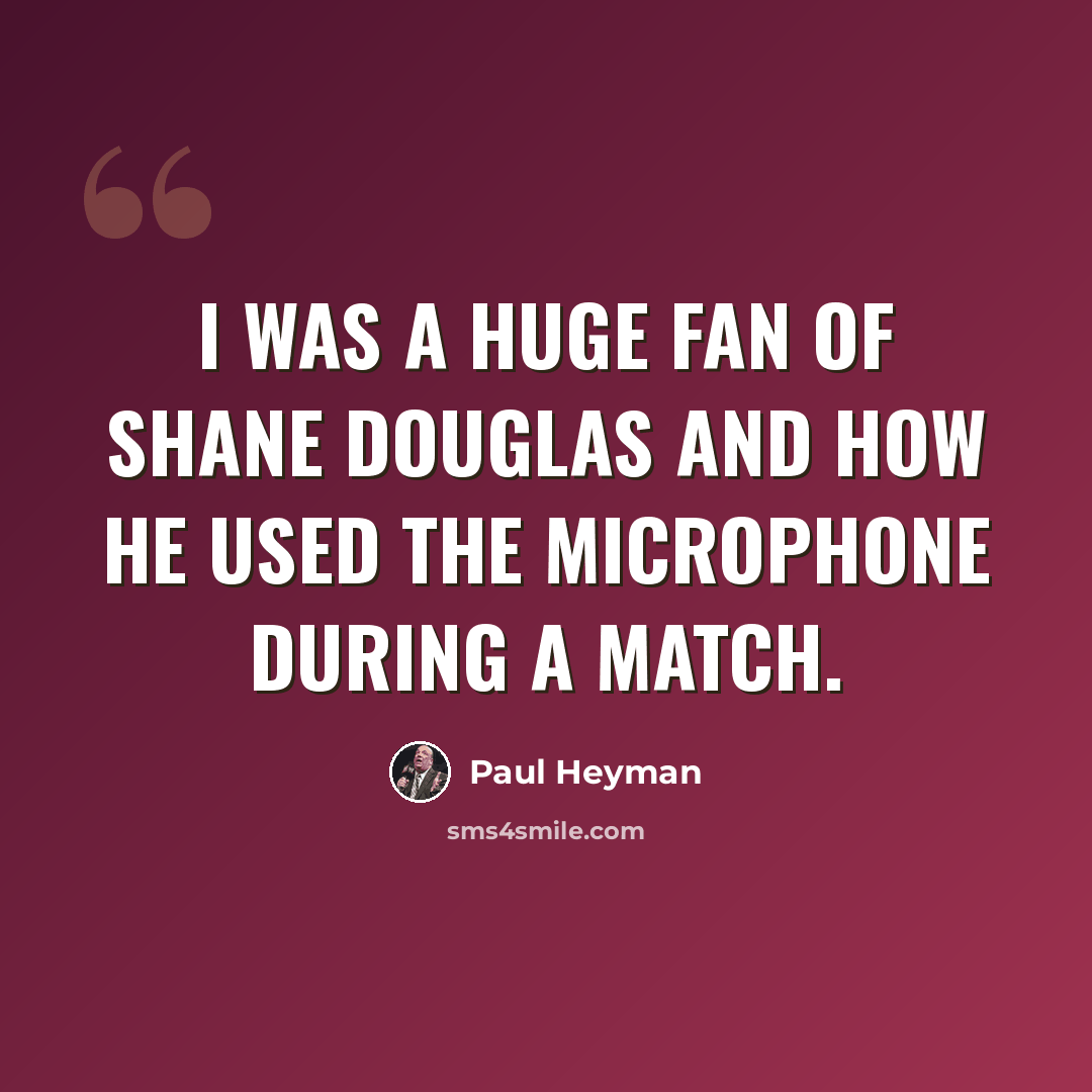 “I was a huge fan of Shane Douglas and how he used the microphone during a match.” quote by Paul Heyman