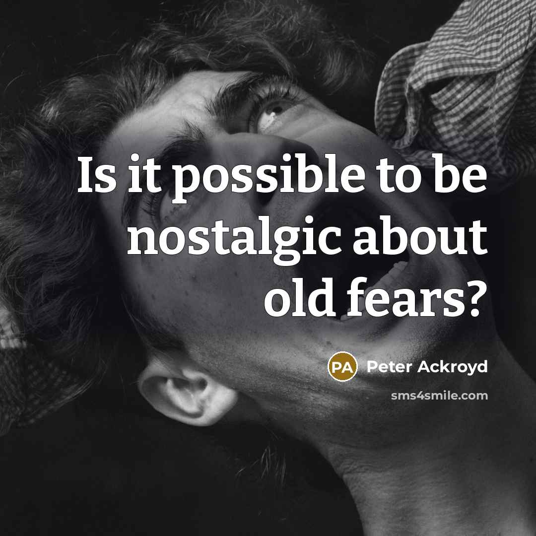 “Is it possible to be nostalgic about old fears?” quote by Peter Ackroyd