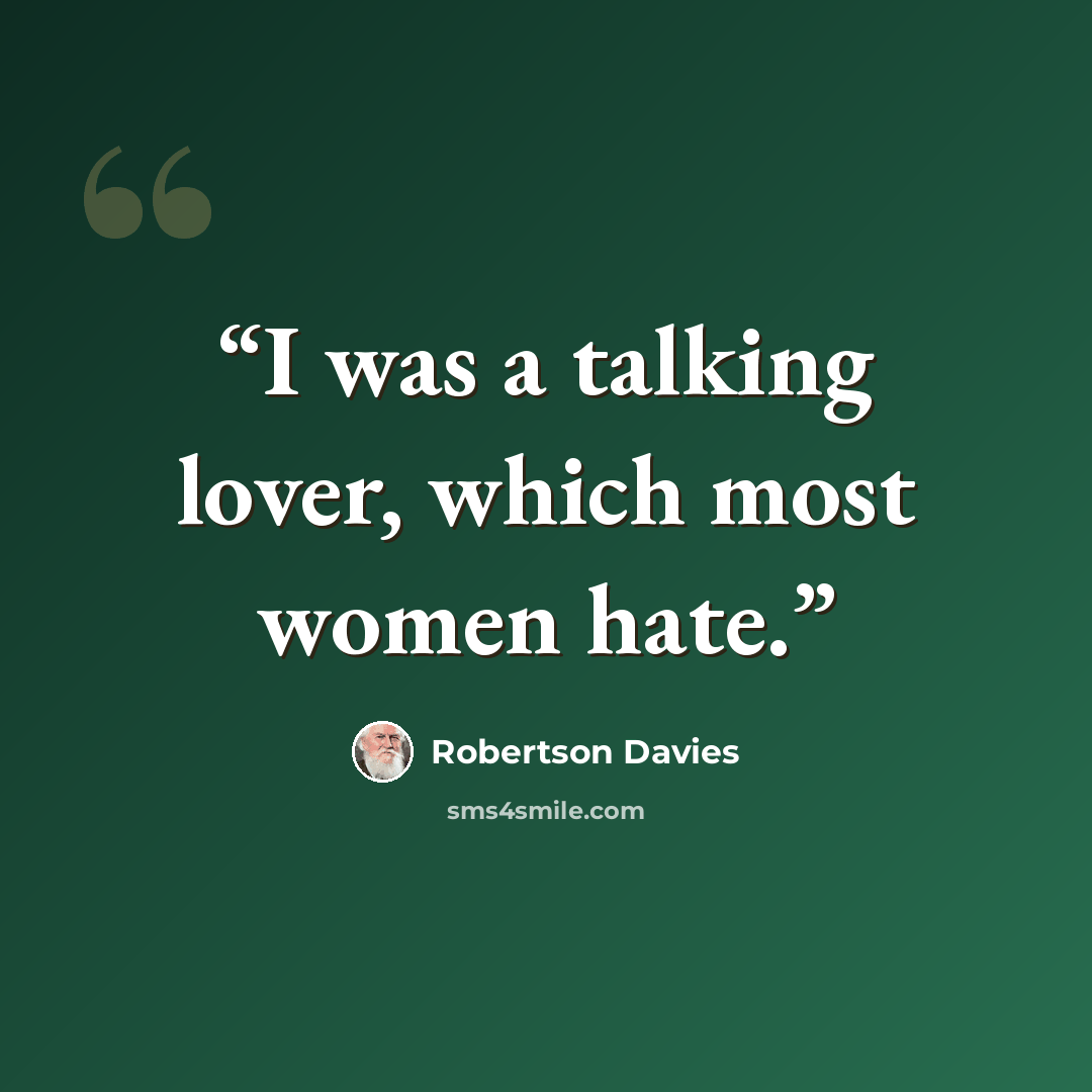 “I was a talking lover, which most women hate.” quote by Robertson Davies