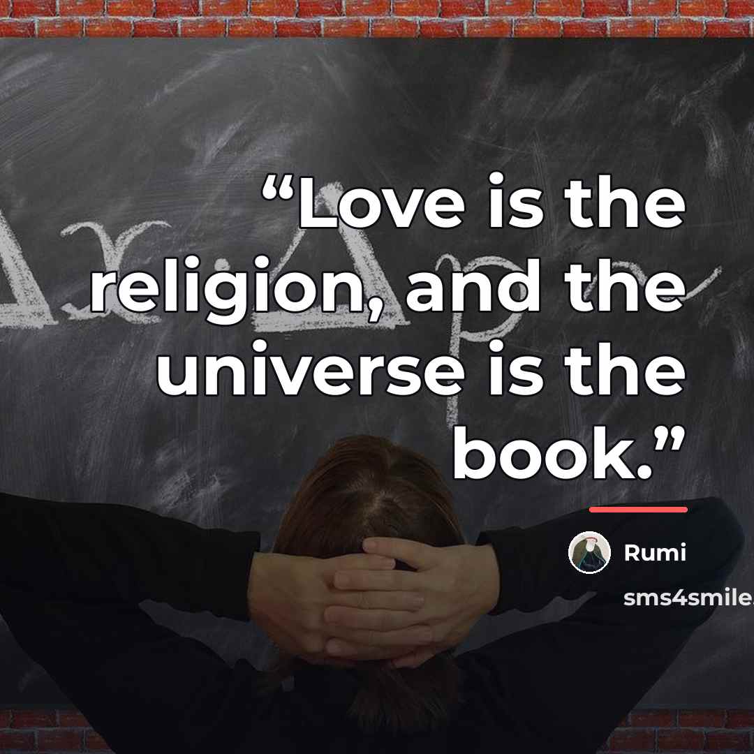 “Love is the religion, and the universe is the book.” quote by Rumi