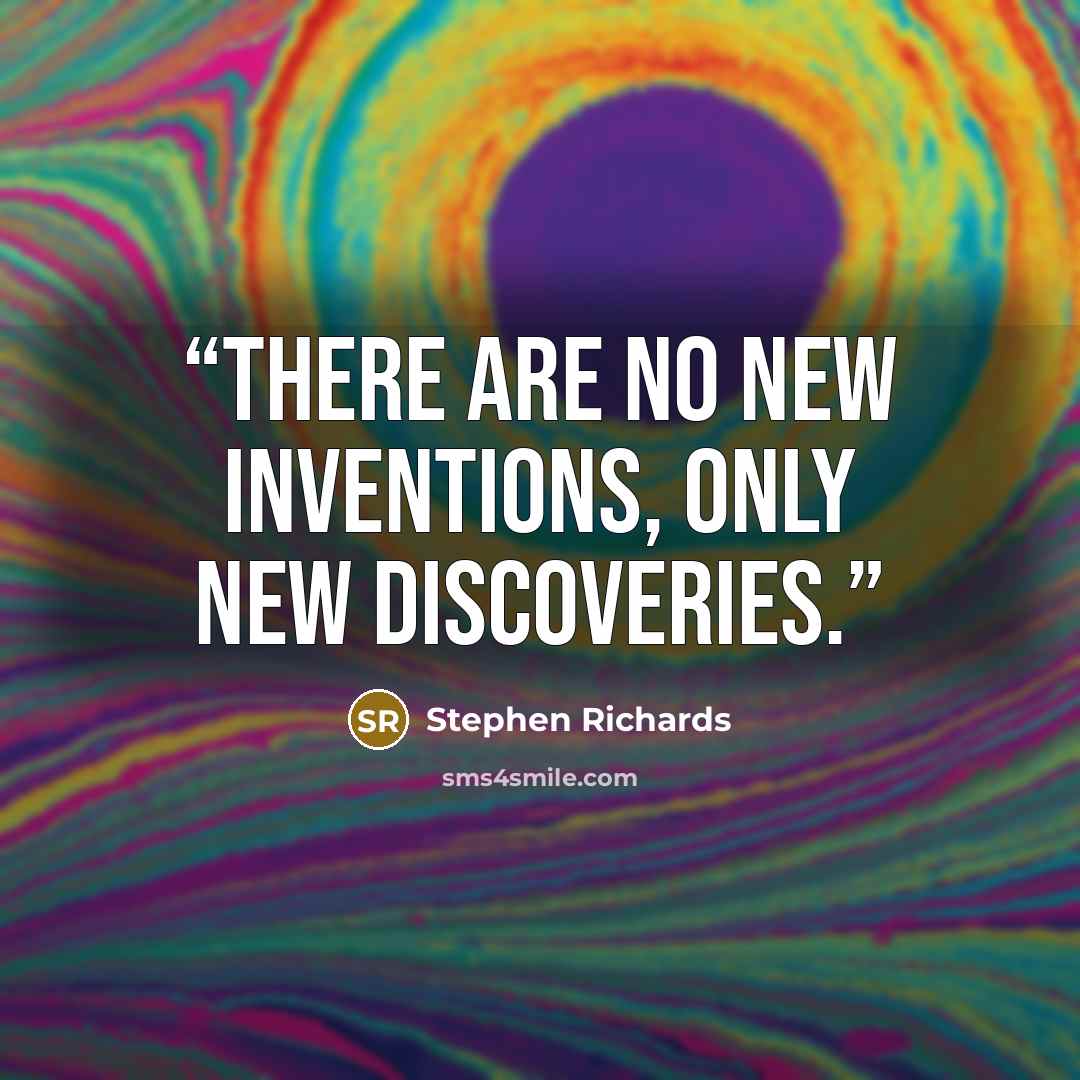 “There are no new inventions, only new discoveries.” quote by Stephen Richards