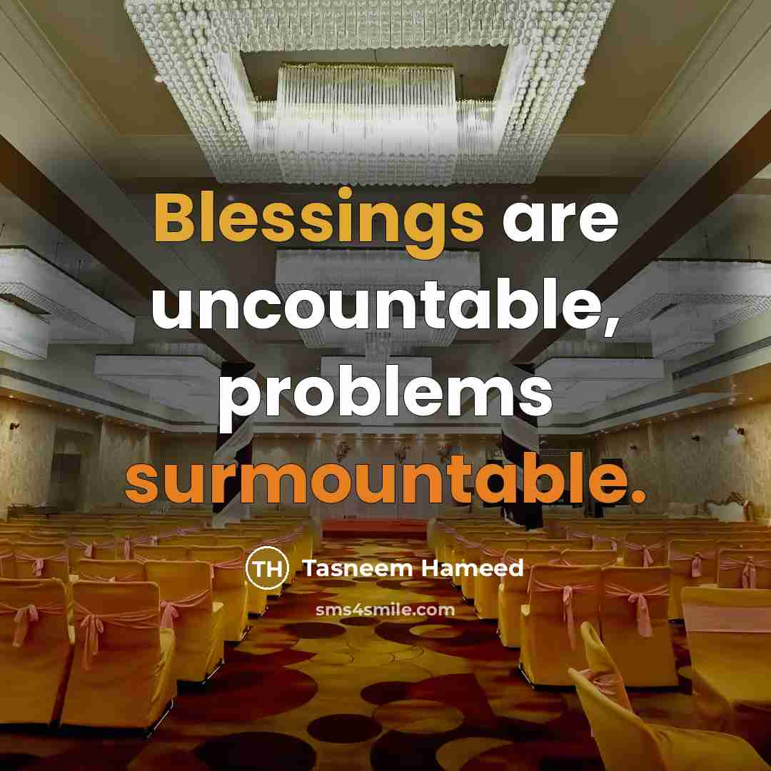“Blessings are uncountable, problems surmountable.” quote by Tasneem Hameed