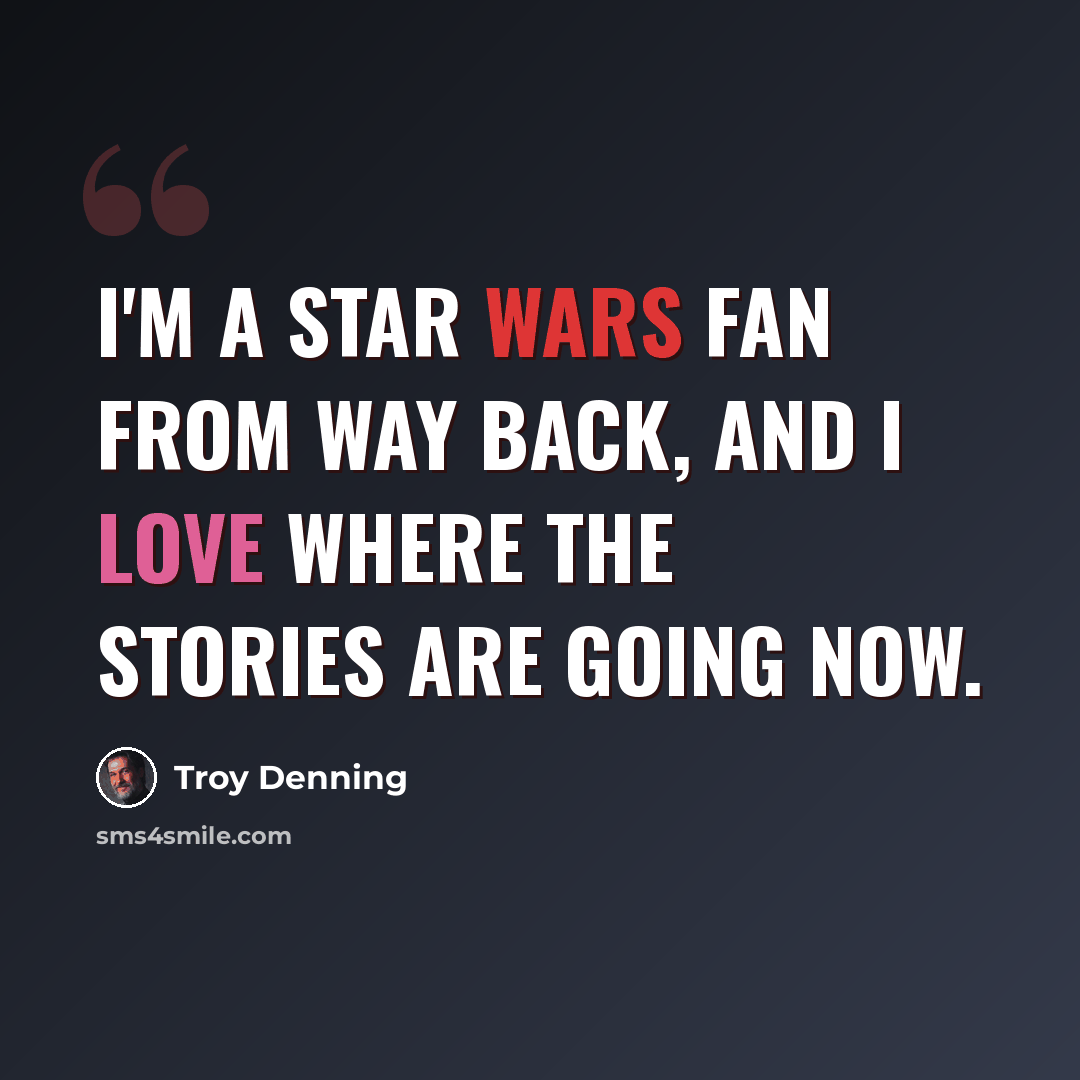 “I'm a Star Wars fan from way back, and I love where the stories are going now.” quote by Troy Denning
