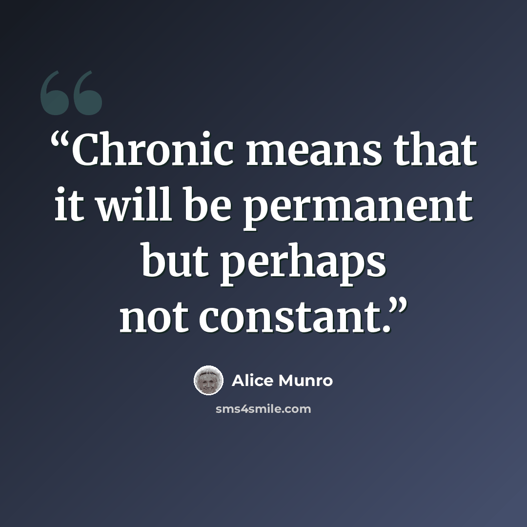 “Chronic means that it will be permanent but perhaps not constant.” quote by Alice Munro