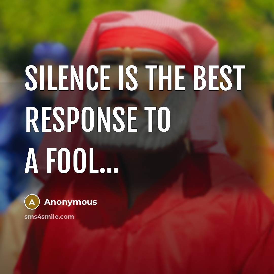 “Silence is the best response to a fool...” quote by Anonymous