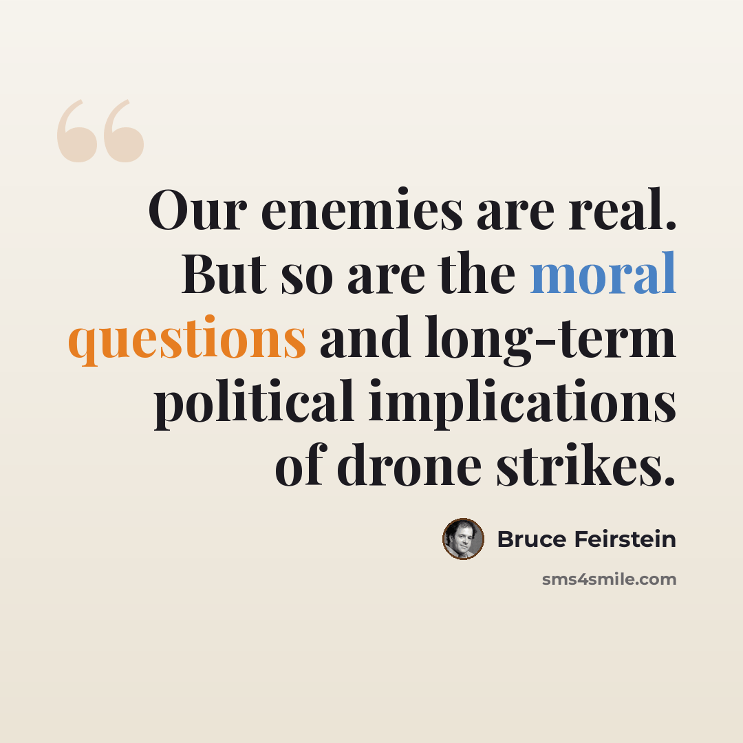 “Our enemies are real. But so are the moral questions and long-term political implications of drone strikes.” quote by Bruce Feirstein