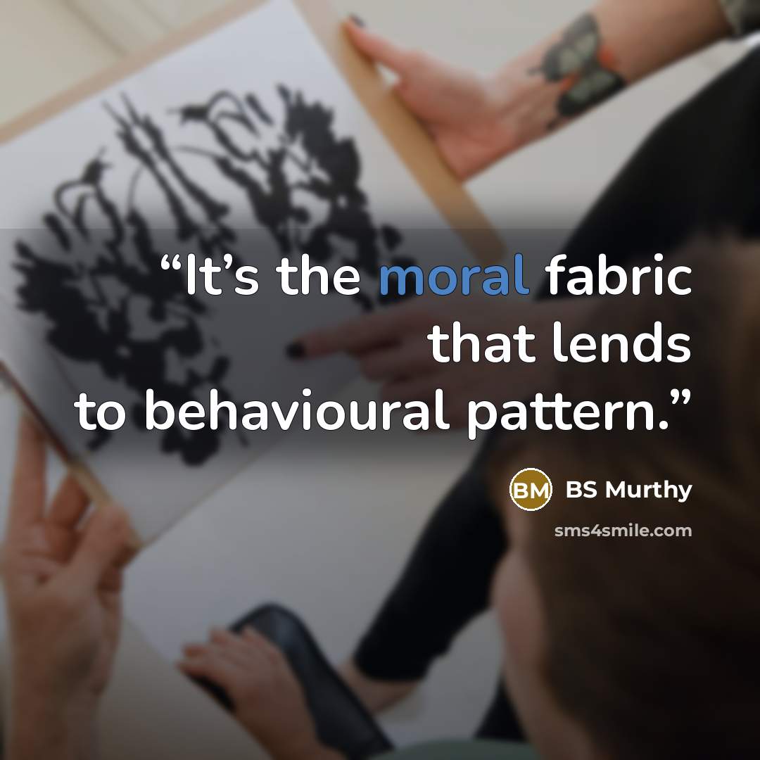 “It’s the moral fabric that lends to behavioural pattern.” quote by BS Murthy