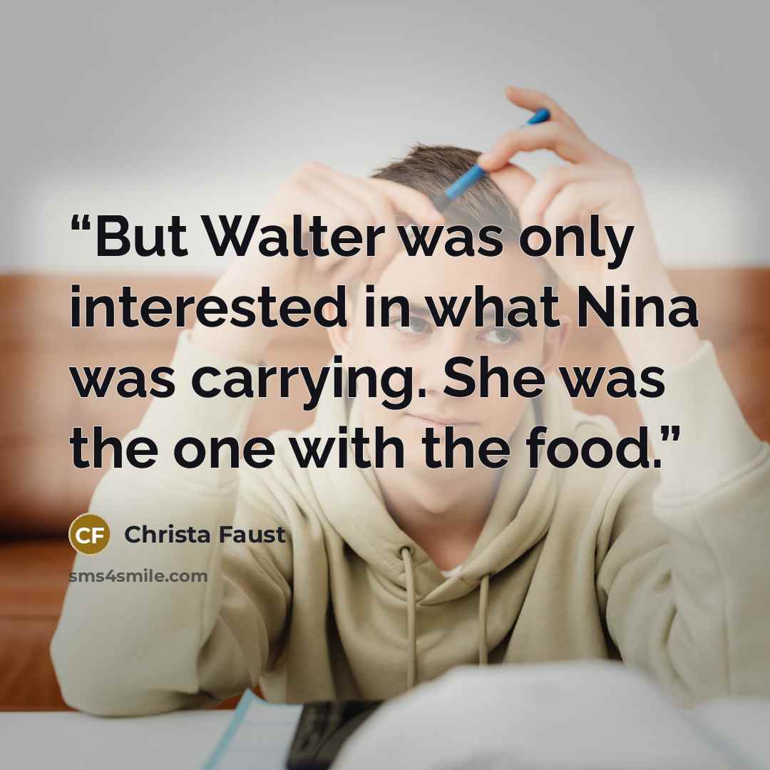 “But Walter was only interested in what Nina was carrying. She was the one with the food.” quote by Christa Faust
