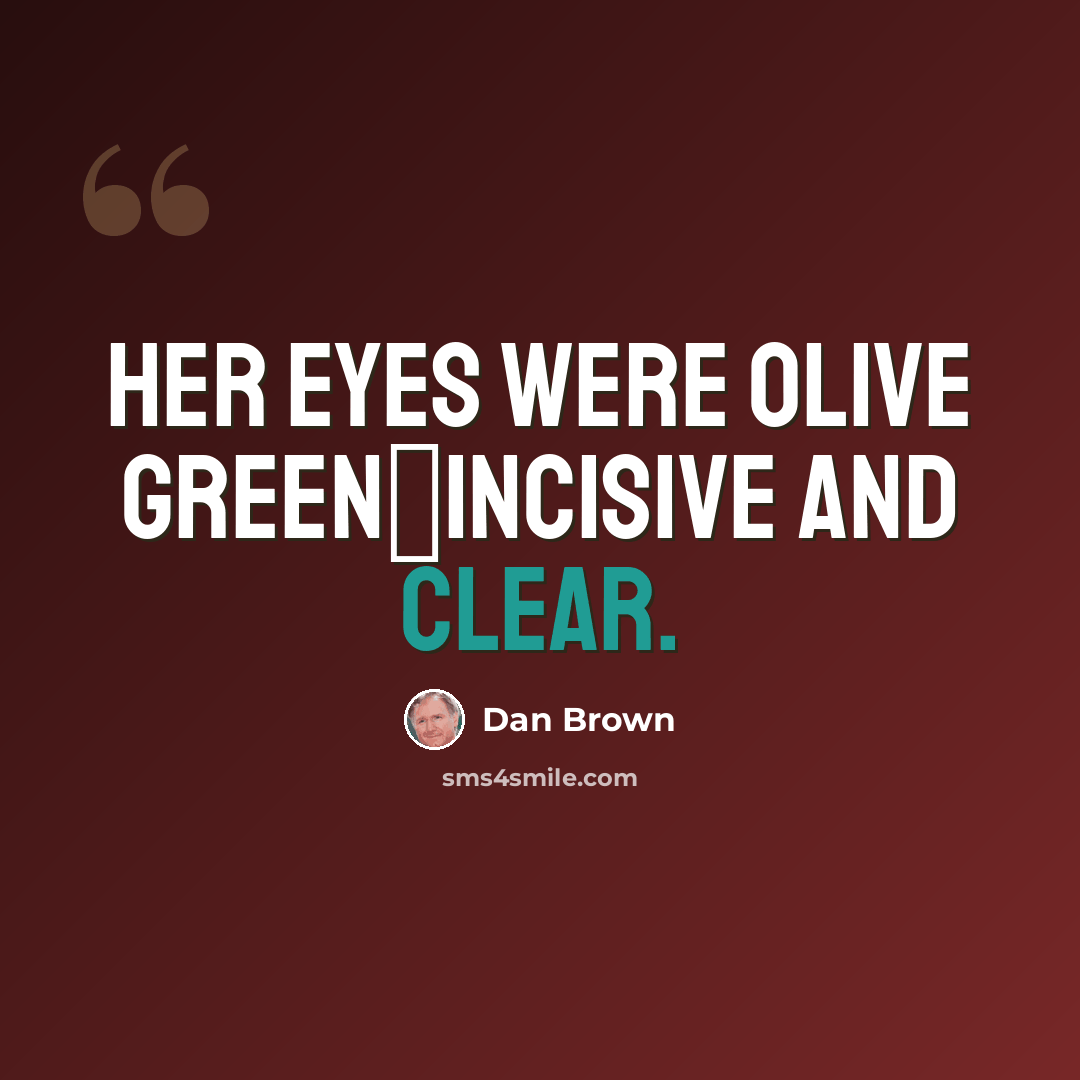 “Her eyes were olive green―incisive and clear.” quote by Dan Brown