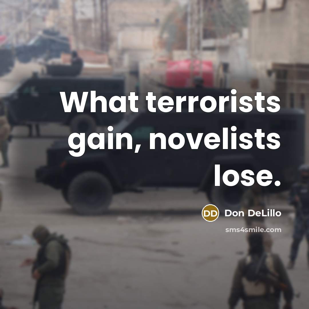“What terrorists gain, novelists lose.” quote by Don DeLillo