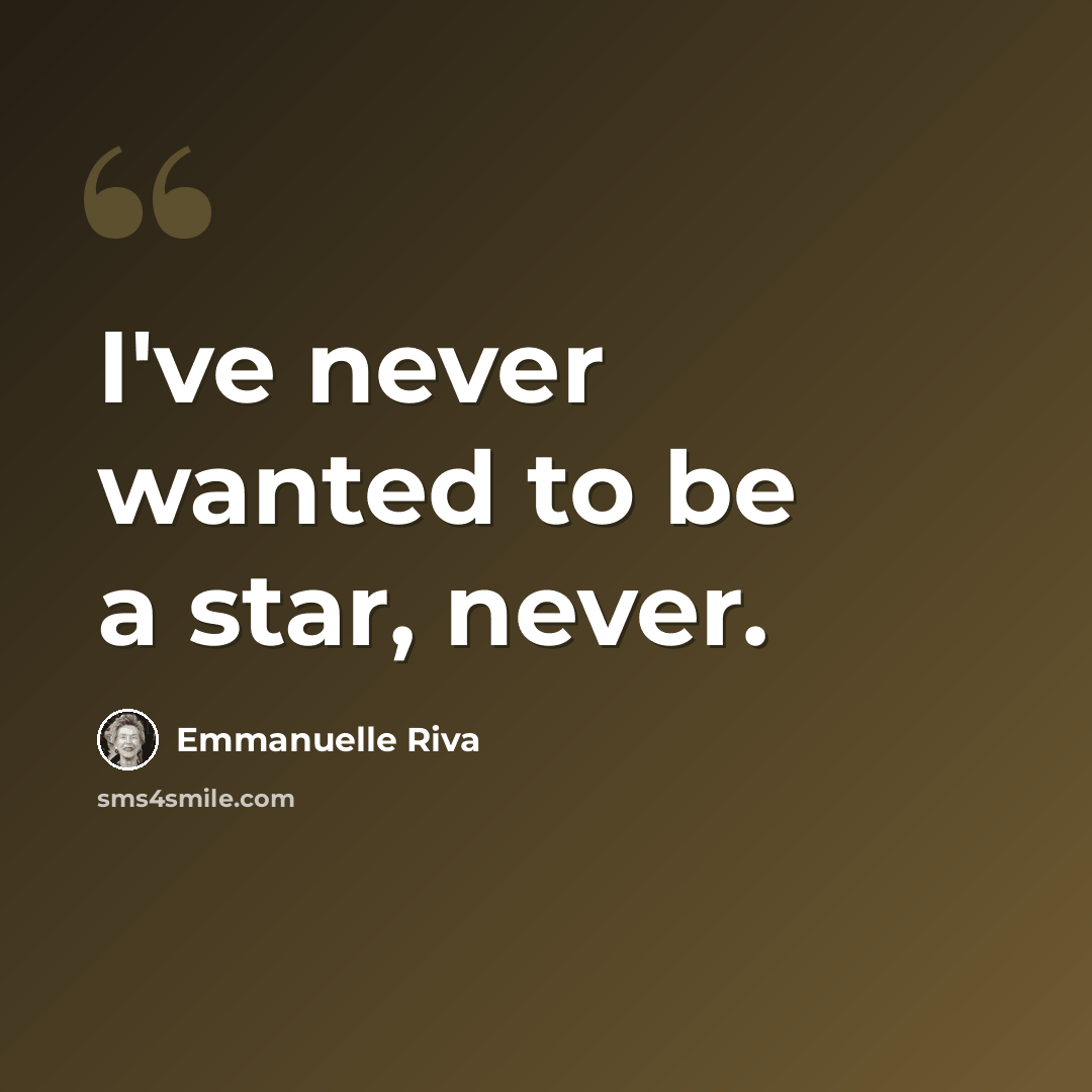 “I've never wanted to be a star, never.” quote by Emmanuelle Riva