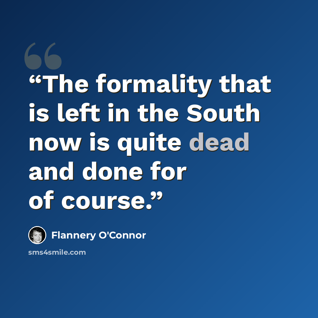 “The formality that is left in the South now is quite dead and done for of course.” quote by Flannery O'Connor