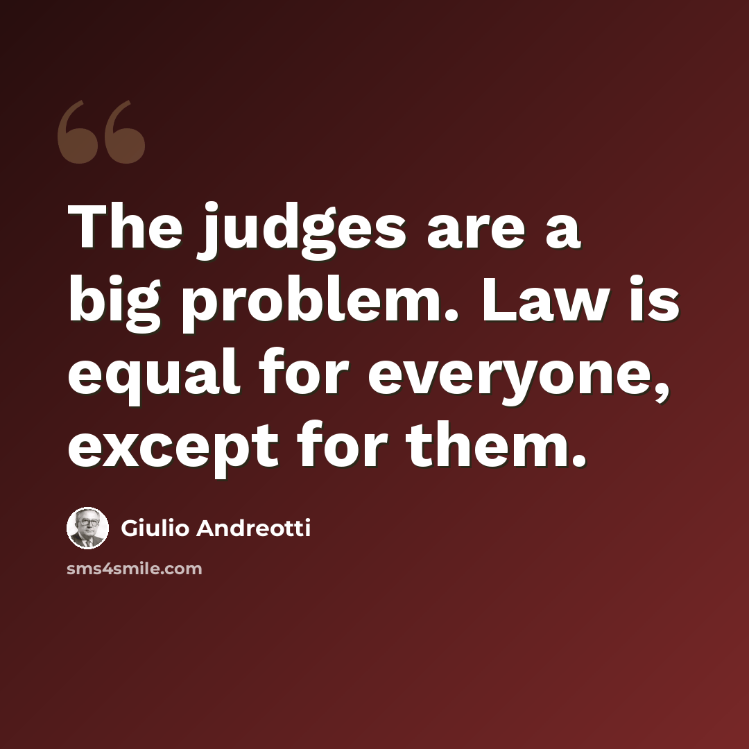 “The judges are a big problem. Law is equal for everyone, except for them.” quote by Giulio Andreotti