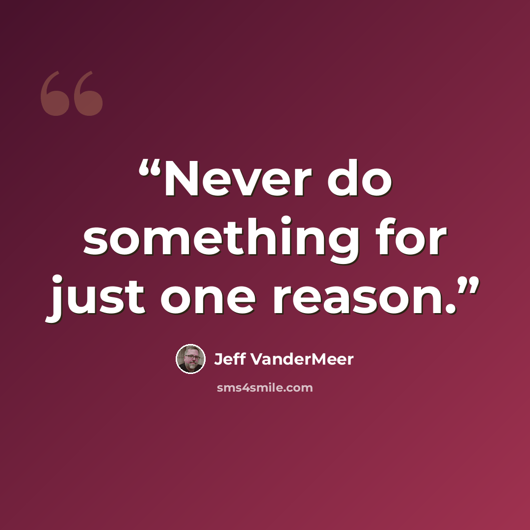 “Never do something for just one reason.” quote by Jeff VanderMeer