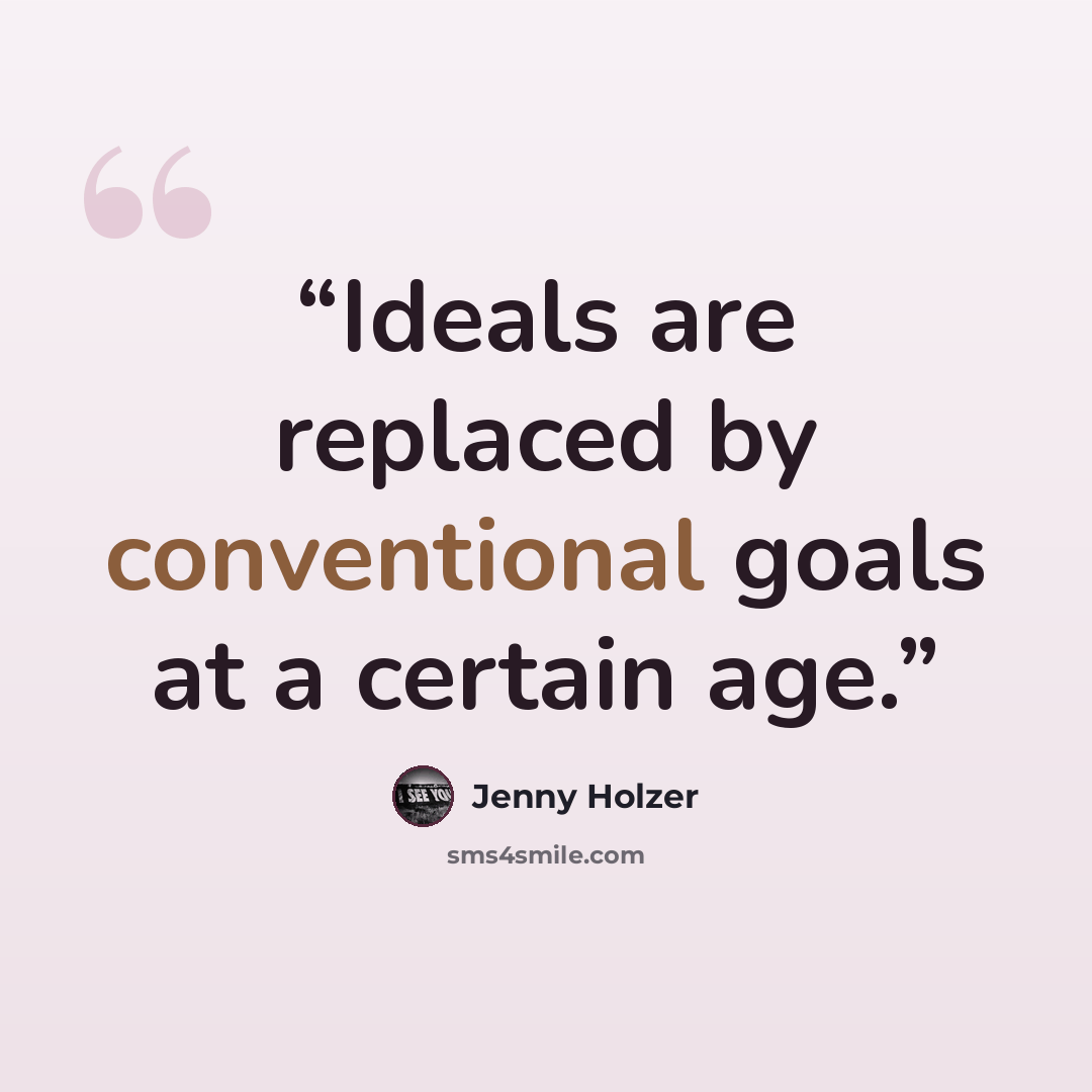 “Ideals are replaced by conventional goals at a certain age.” quote by Jenny Holzer