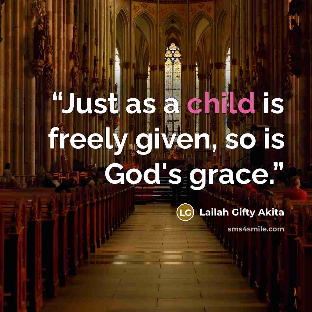“Just as a child is freely given, so is God's grace.” quote by Lailah Gifty Akita