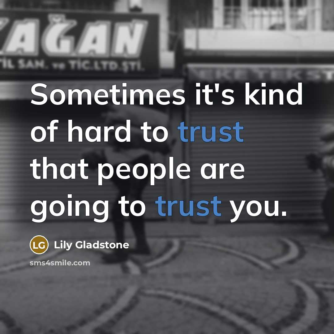 “Sometimes it's kind of hard to trust that people are going to trust you.” quote by Lily Gladstone