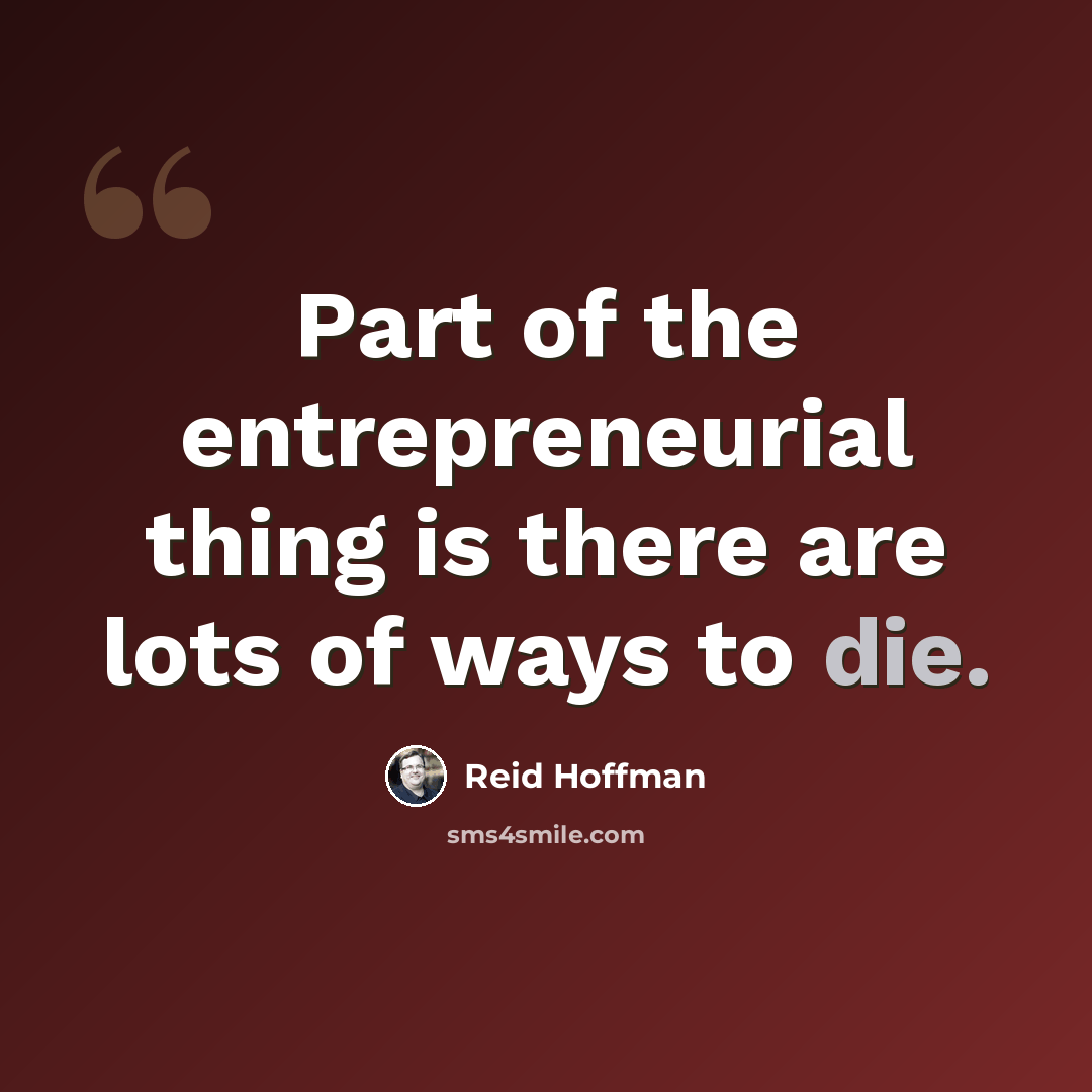 “Part of the entrepreneurial thing is there are lots of ways to die.” quote by Reid Hoffman