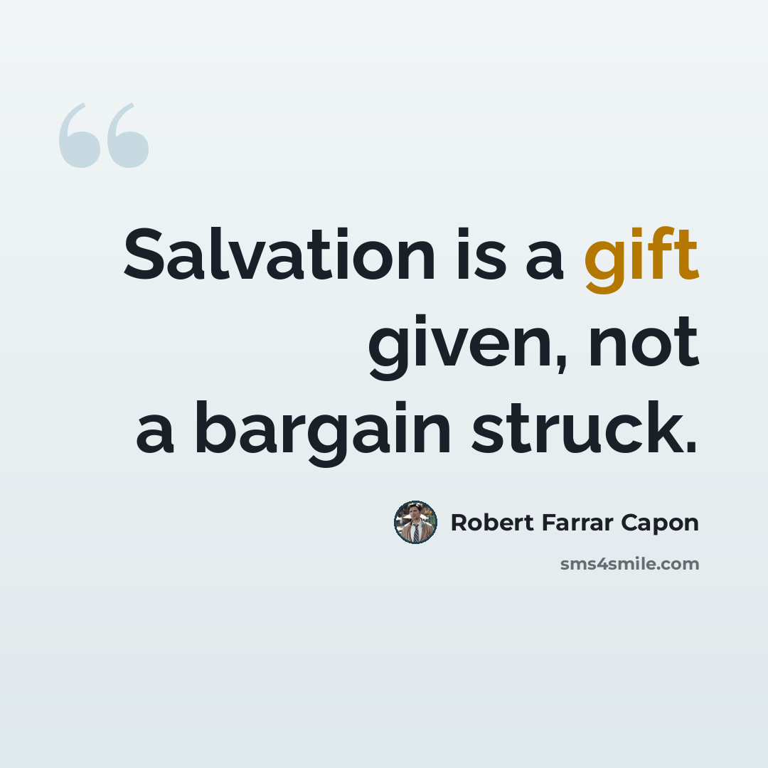 “Salvation is a gift given, not a bargain struck.” quote by Robert Farrar Capon