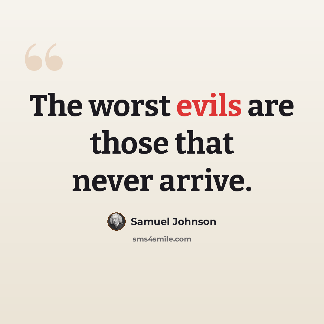 “The worst evils are those that never arrive.” quote by Samuel Johnson