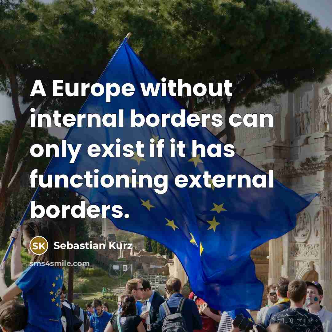 “A Europe without internal borders can only exist if it has functioning external borders.” quote by Sebastian Kurz