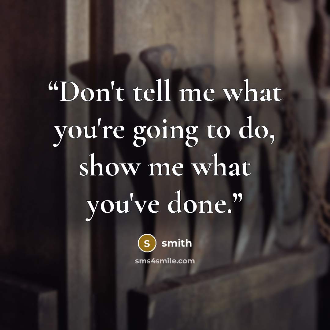 “Don't tell me what you're going to do, show me what you've done.” quote by smith