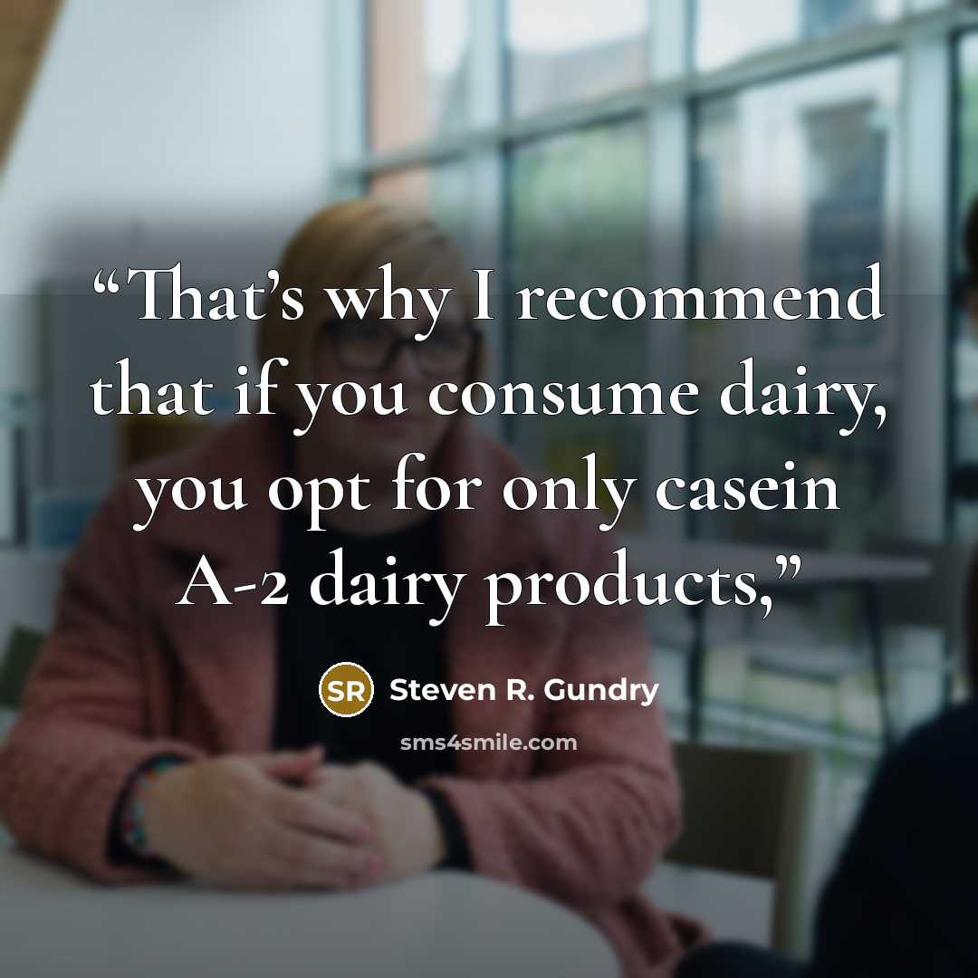 “That’s why I recommend that if you consume dairy, you opt for only casein A-2 dairy products,” quote by Steven R. Gundry