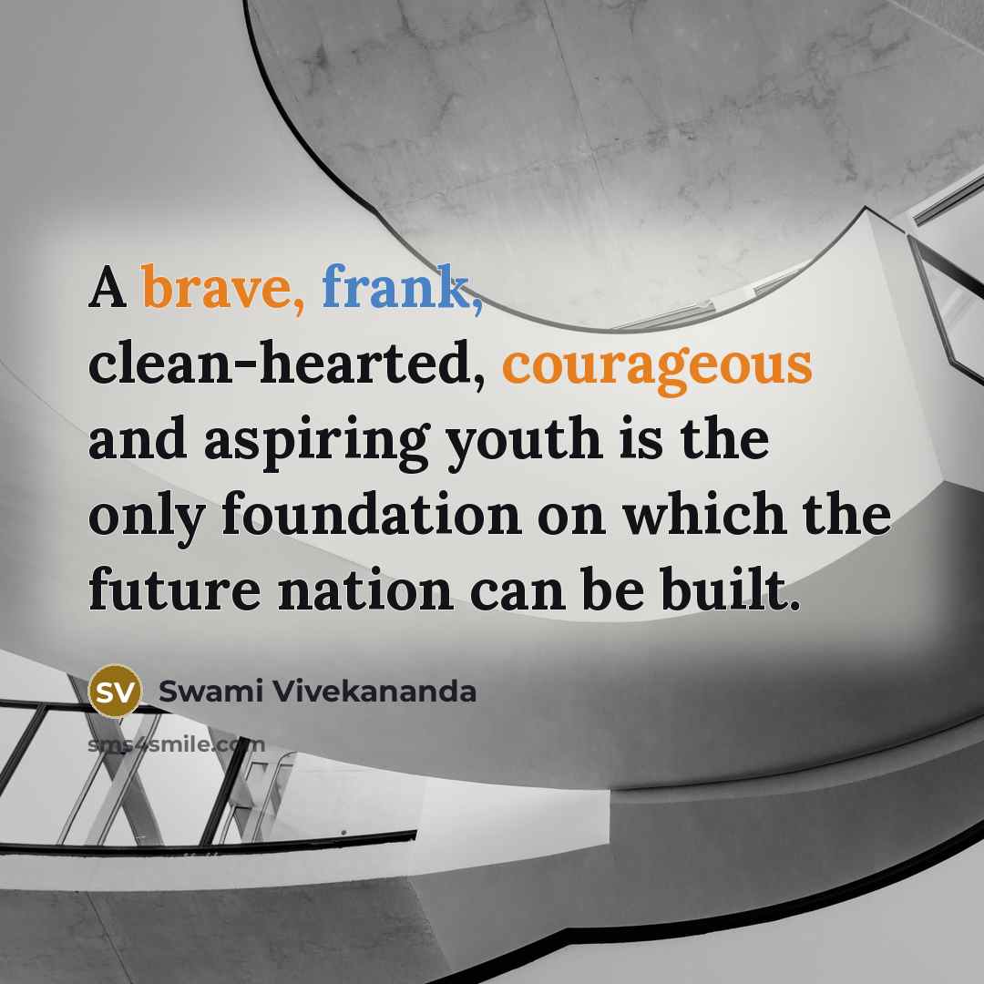 “A brave, frank, clean-hearted, courageous and aspiring youth is the only foundation on which the future nation can be built.” quote by Swami Vivekananda
