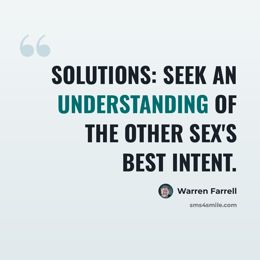 “Solutions: Seek an understanding of the other sex's best intent.” quote by Warren Farrell