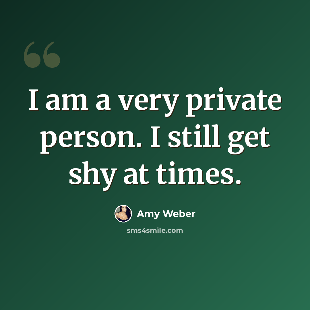 “I am a very private person. I still get shy at times.” quote by Amy Weber