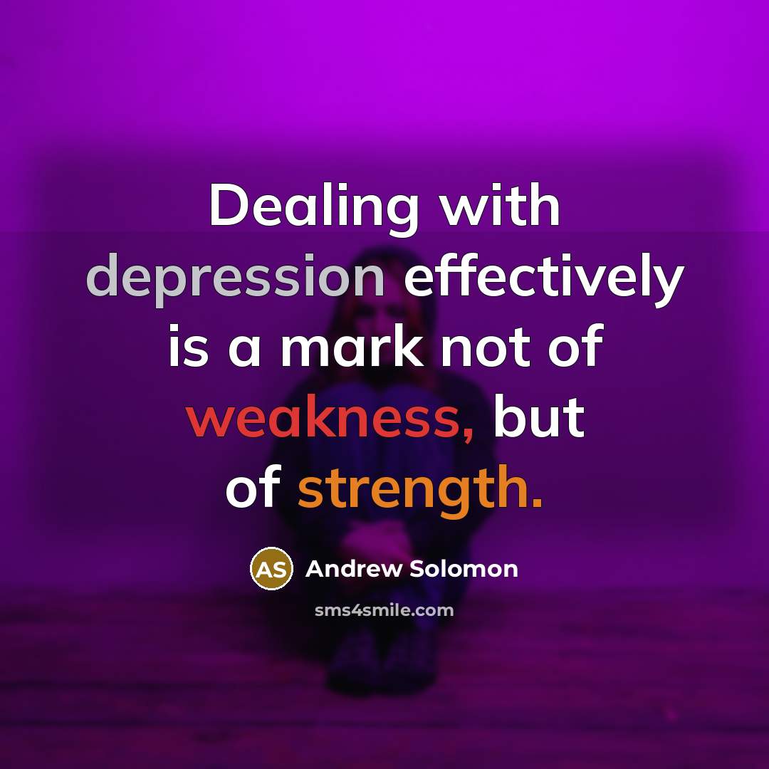 “Dealing with depression effectively is a mark not of weakness, but of strength.” quote by Andrew Solomon