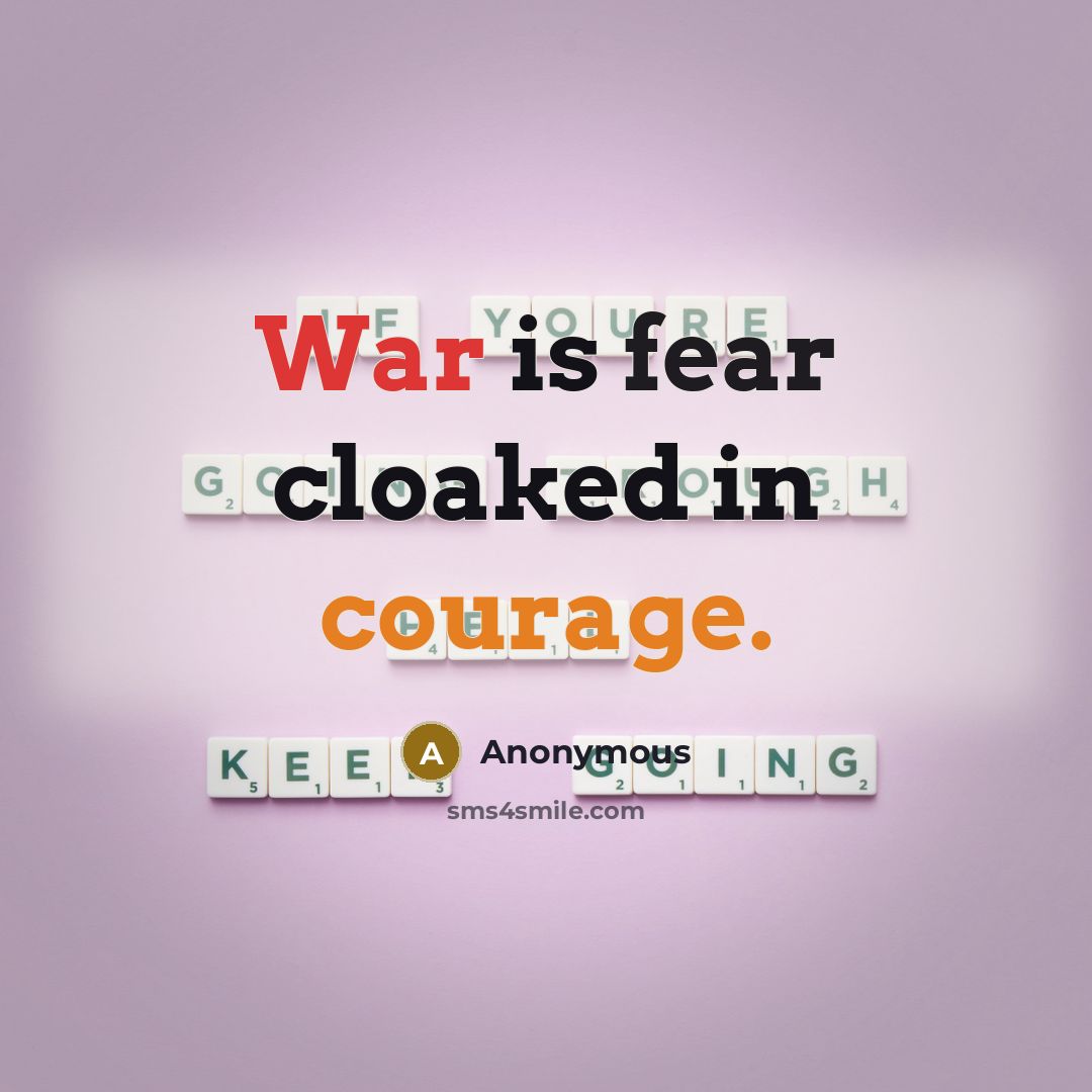 “War is fear cloaked in courage.” quote by Anonymous