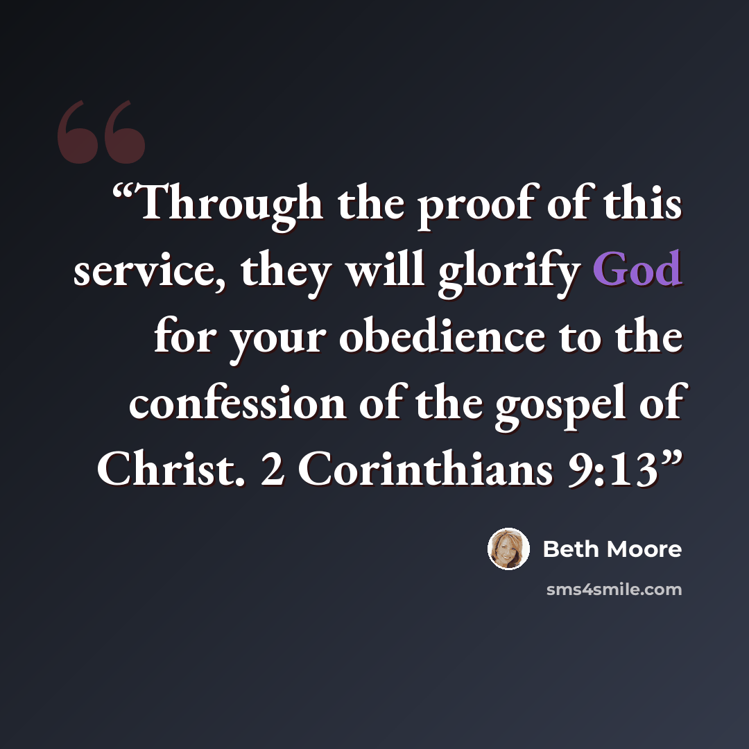 “Through the proof of this service, they will glorify God for your obedience to the confession of the gospel of Christ. 2 Corinthians 9:13” quote by Beth Moore