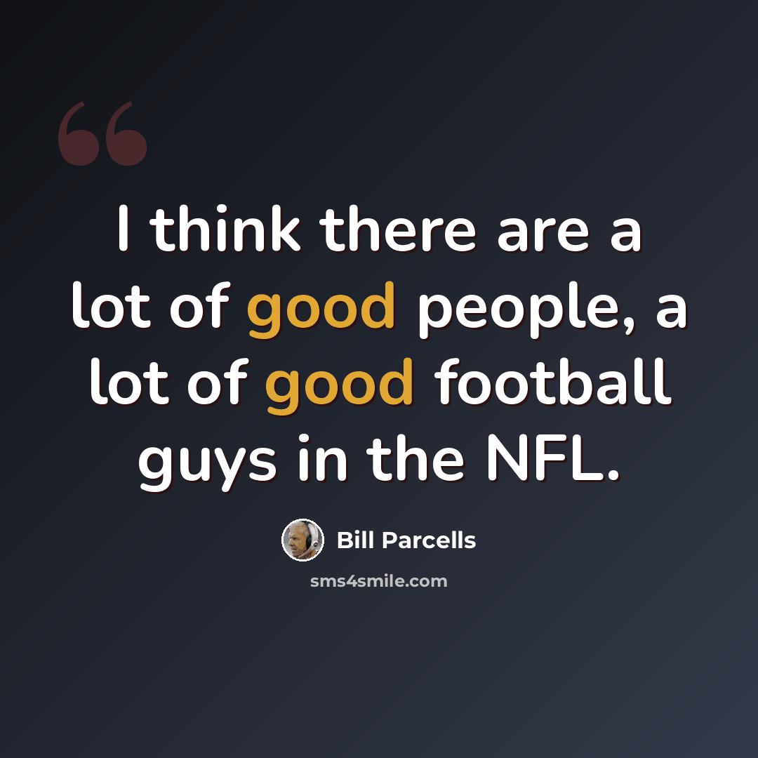 “I think there are a lot of good people, a lot of good football guys in the NFL.” quote by Bill Parcells