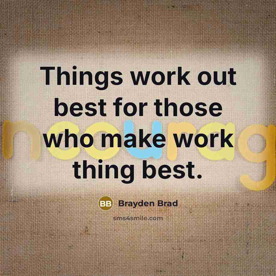 “Things work out best for those who make work thing best.” quote by Brayden Brad